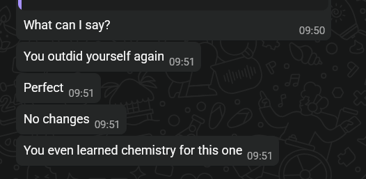 Client message screenshot saying "What can I say?  You outdid yourself again Perfect No changes You even learned chemistry for this one
"